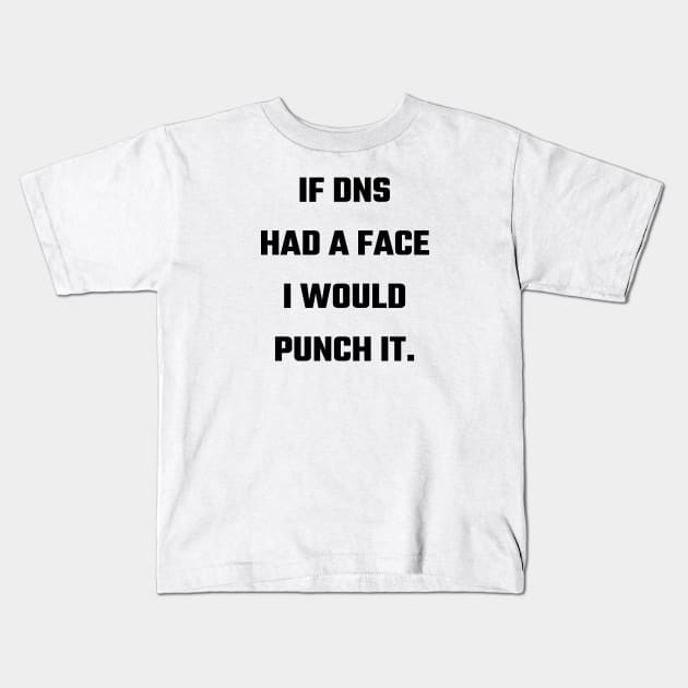 If DNS Had a Face I Would Punch It Kids T-Shirt by CHADDINGTONS